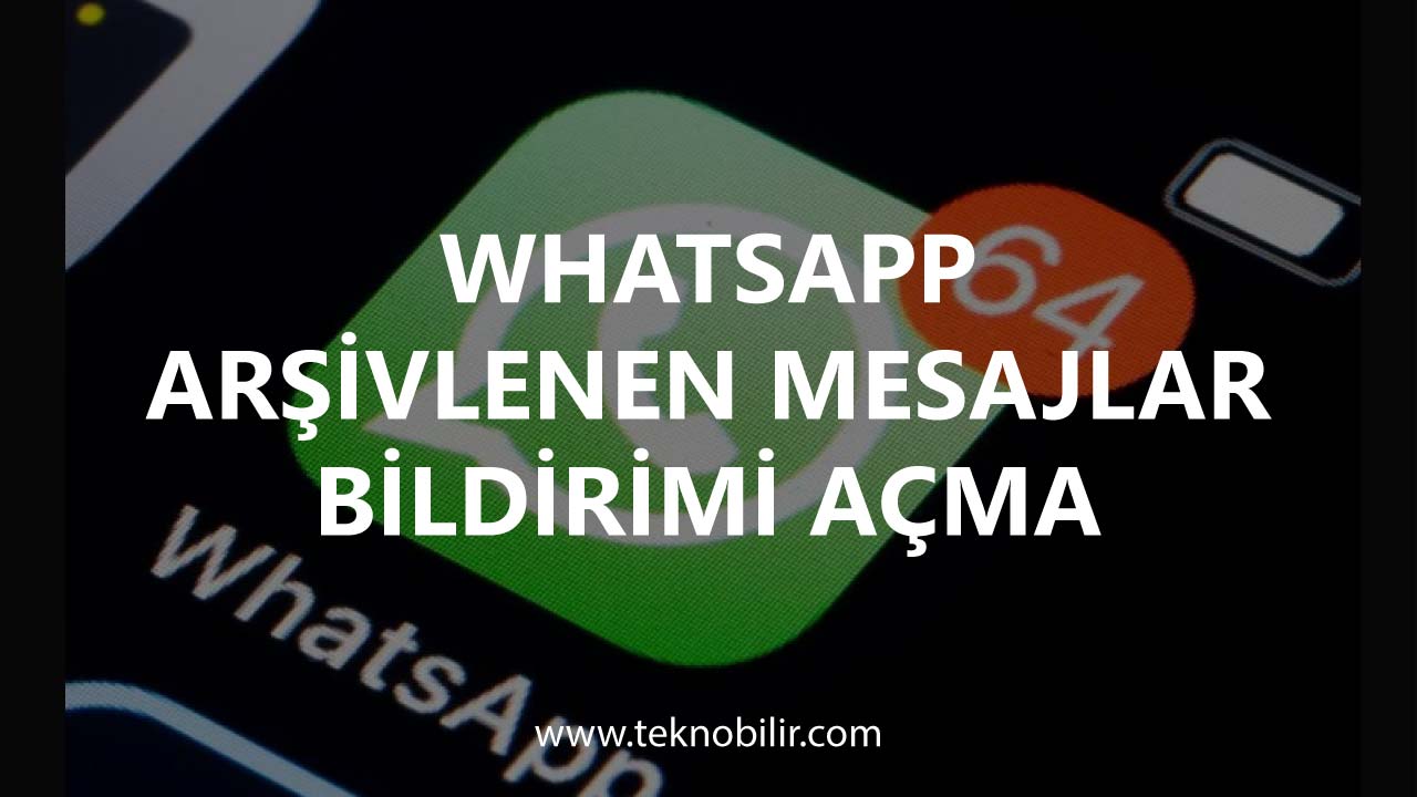 Whatsapp Arşivlenen Mesajlar Bildirimi Açma