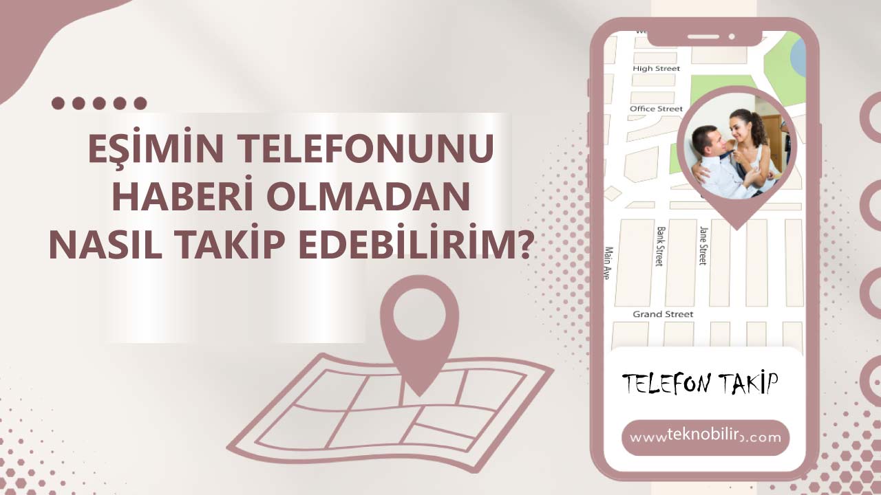 Eşimin Telefonunu Haberi Olmadan Nasıl Takip Edebilirim?