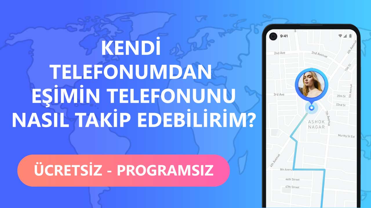 Kendi Telefonumdan Eşimin Telefonunu Nasıl Takip Edebilirim?