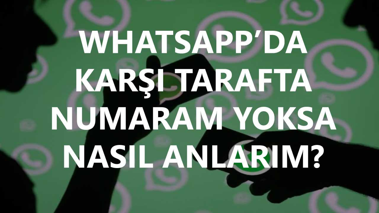 Whatsapp’da Karşı Tarafta Numaram Yoksa Nasıl Anlarım?