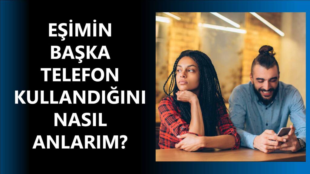 Eşimin Başka Telefon Kullandığını Nasıl Anlarım?