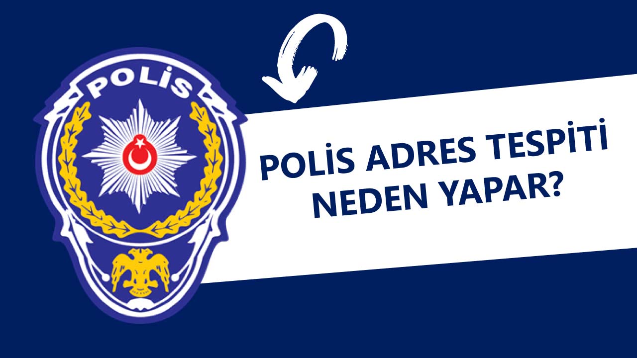 Polis Adres Tespiti Neden Yapar?